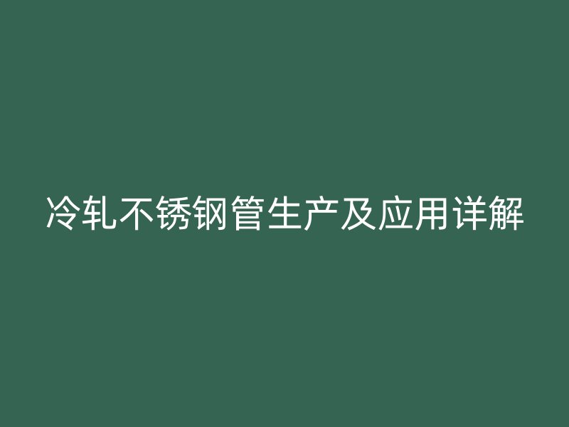 冷轧荣耀官方官网入口管生产及应用详解