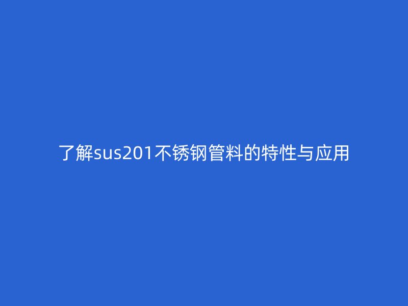 了解sus201荣耀官方官网入口管料的特性与应用