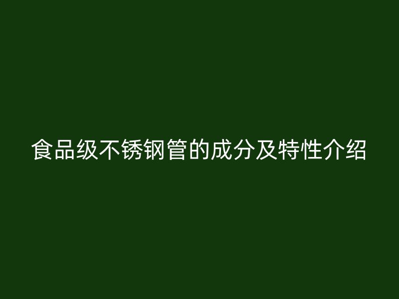 食品级荣耀官方官网入口管的成分及特性介绍