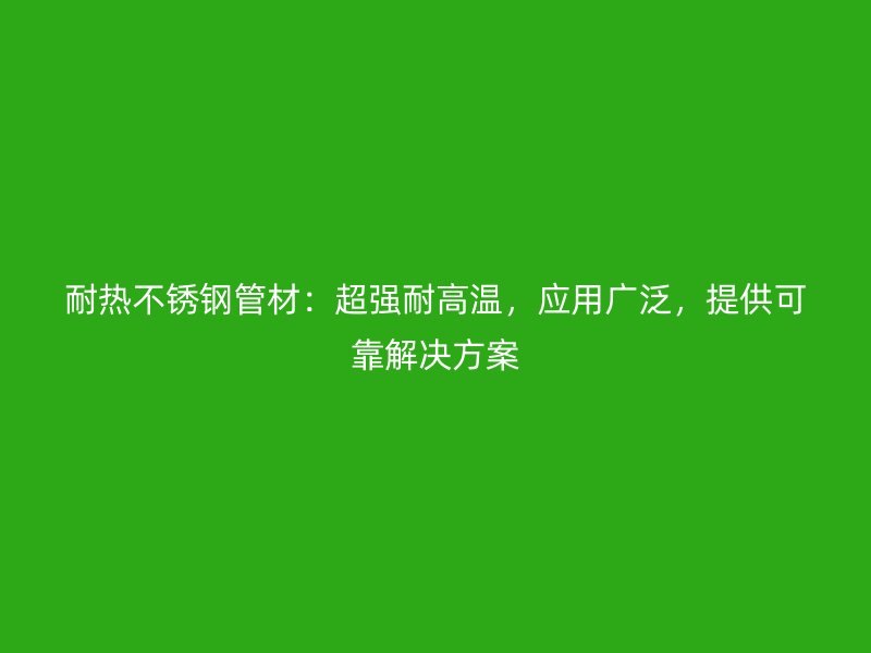 耐热荣耀官方官网入口管材：超强耐高温，应用广泛，提供可靠解决方案