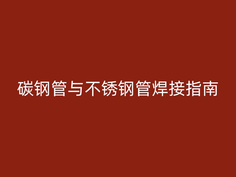 碳钢管与荣耀官方官网入口管焊接指南