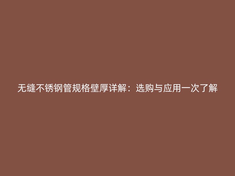 无缝荣耀官方官网入口管规格壁厚详解：选购与应用一次了解