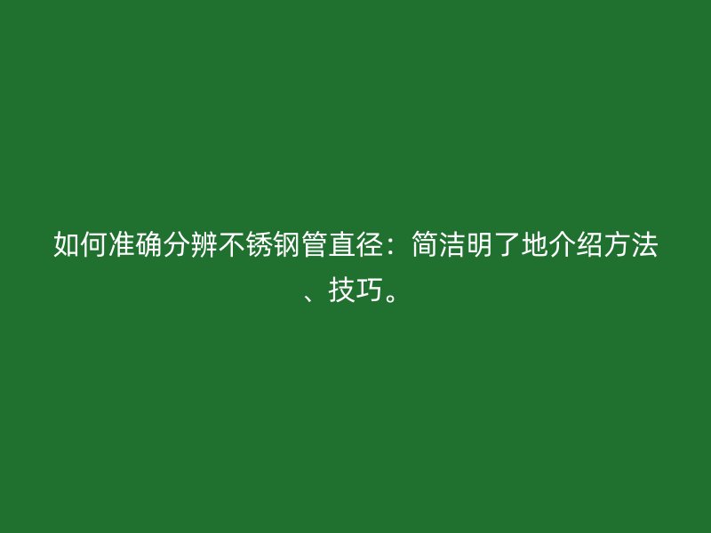 如何准确分辨荣耀官方官网入口管直径：简洁明了地介绍方法、技巧。
