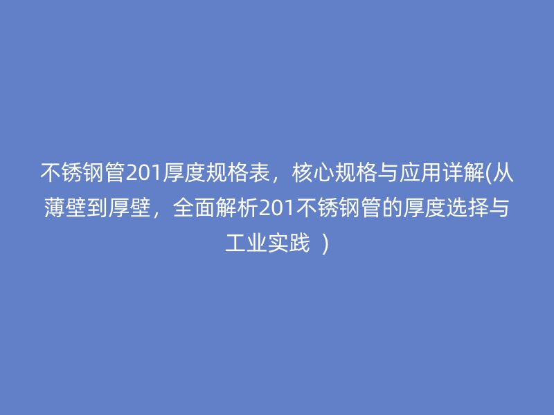 荣耀官方官网入口管201厚度规格表，核心规格与应用详解(从薄壁到厚壁，全面解析201荣耀官方官网入口管的厚度选择与工业实践  )