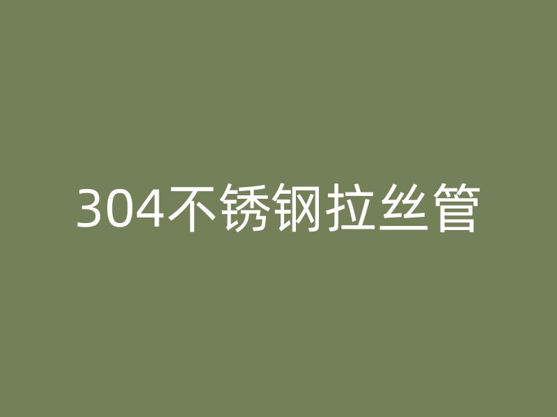 304荣耀官方官网入口拉丝管