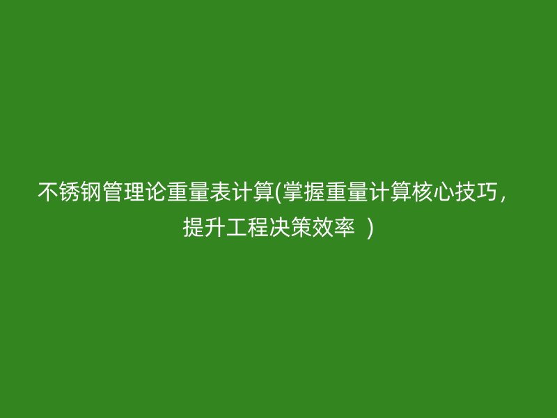 荣耀官方官网入口管理论重量表计算(掌握重量计算核心技巧，提升工程决策效率  )