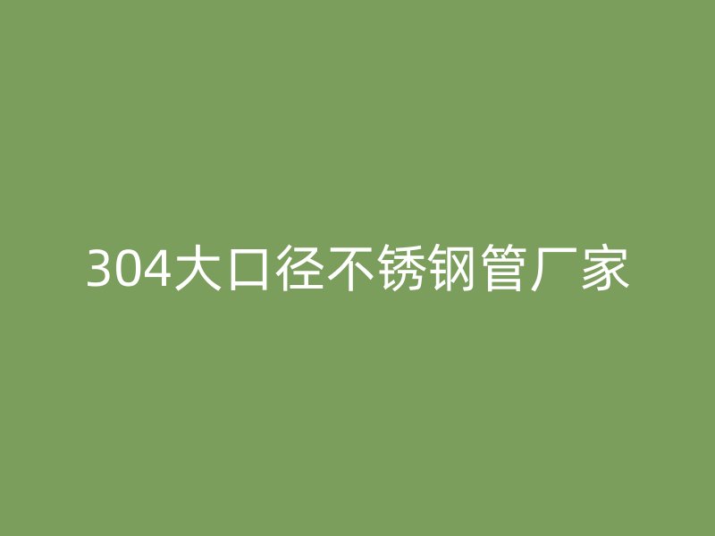 304大口径荣耀官方官网入口管厂家