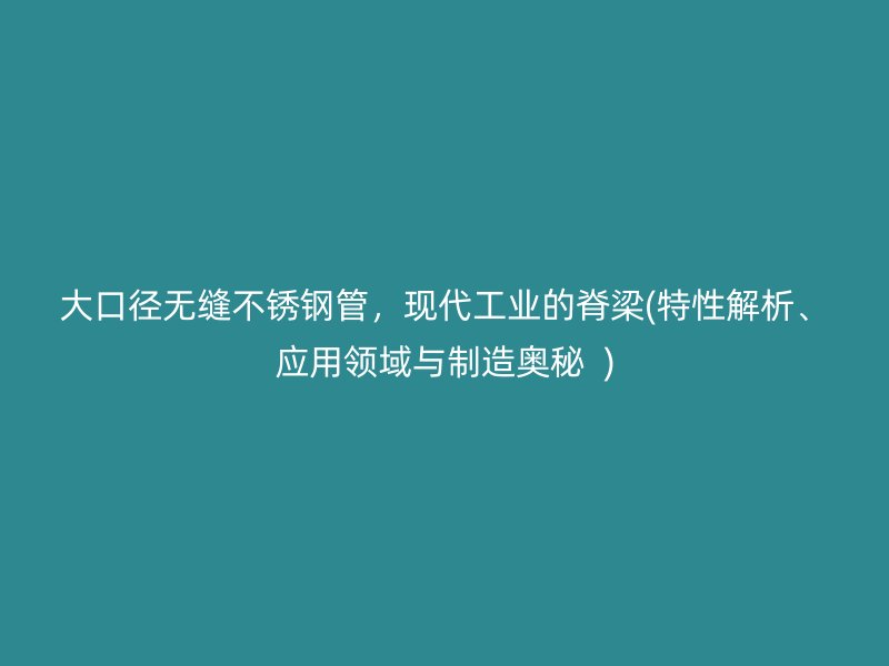 大口径无缝荣耀官方官网入口管，现代工业的脊梁(特性解析、应用领域与制造奥秘  )