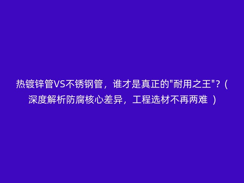 热镀锌管VS荣耀官方官网入口管，谁才是真正的\