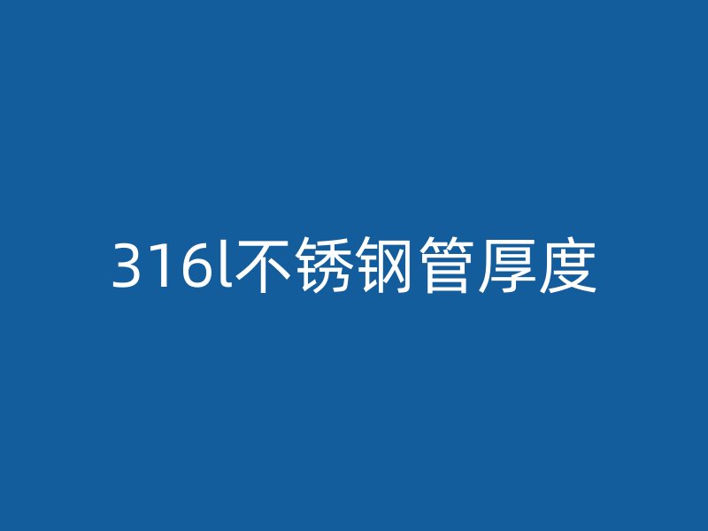 316l荣耀官方官网入口管厚度
