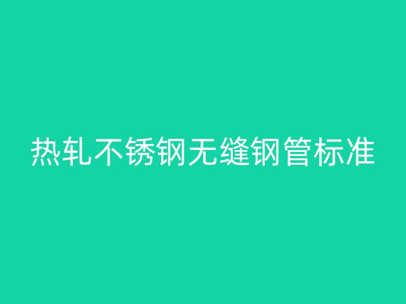 热轧荣耀官方官网入口无缝钢管标准