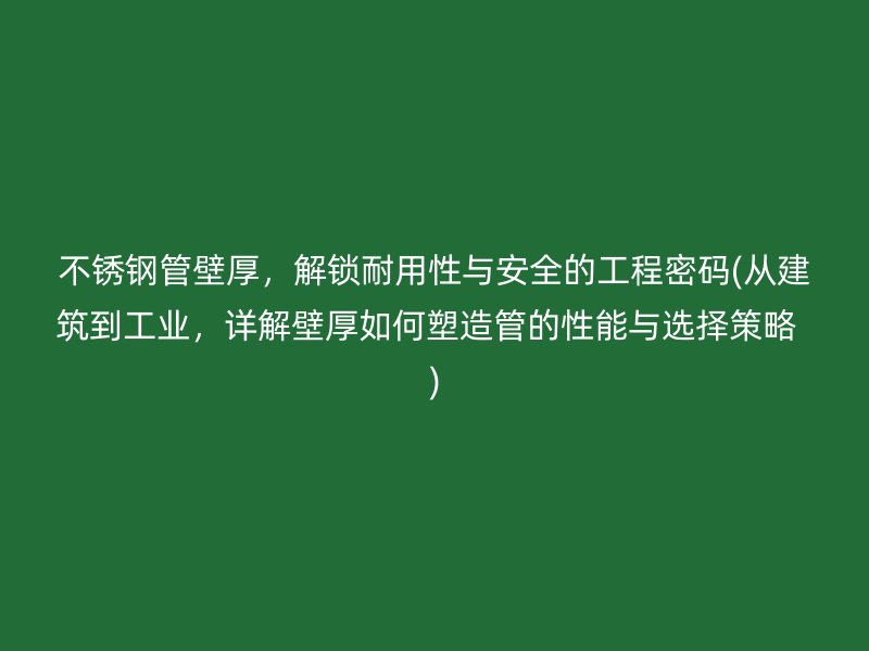 荣耀官方官网入口管壁厚，解锁耐用性与安全的工程密码(从建筑到工业，详解壁厚如何塑造管的性能与选择策略  )