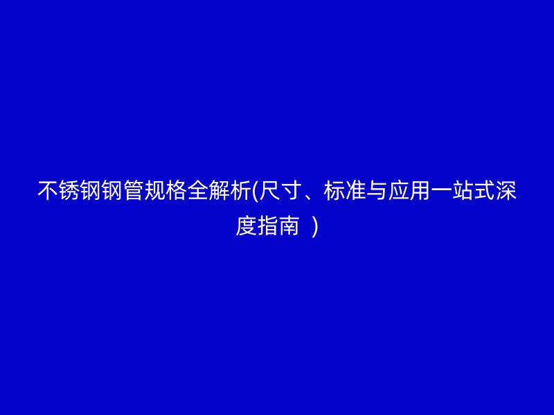 荣耀官方官网入口钢管规格全解析(尺寸、标准与应用一站式深度指南  )