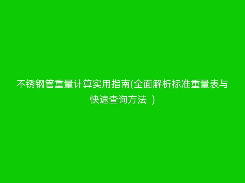 荣耀官方官网入口管重量计算实用指南(全面解析标准重量表与快速查询方法  )