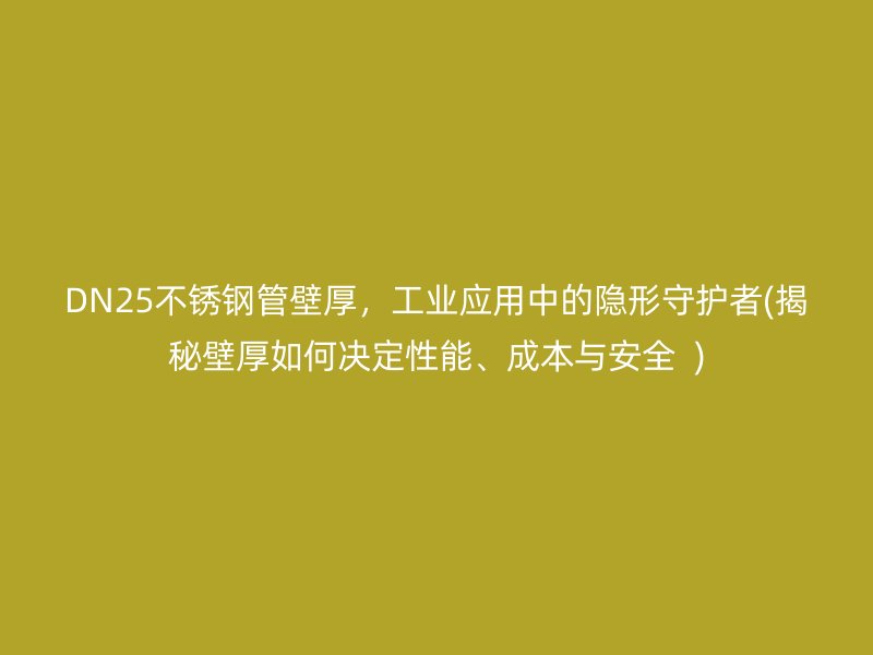 DN25荣耀官方官网入口管壁厚，工业应用中的隐形守护者(揭秘壁厚如何决定性能、成本与安全  )