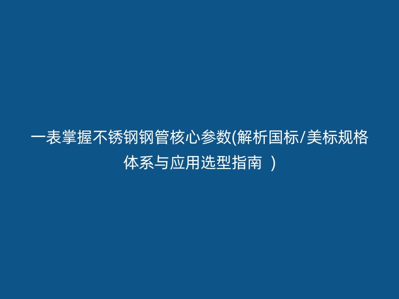 一表掌握荣耀官方官网入口钢管核心参数(解析国标/美标规格体系与应用选型指南  )