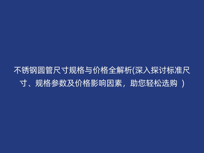 荣耀官方官网入口圆管尺寸规格与价格全解析(深入探讨标准尺寸、规格参数及价格影响因素，助您轻松选购  )