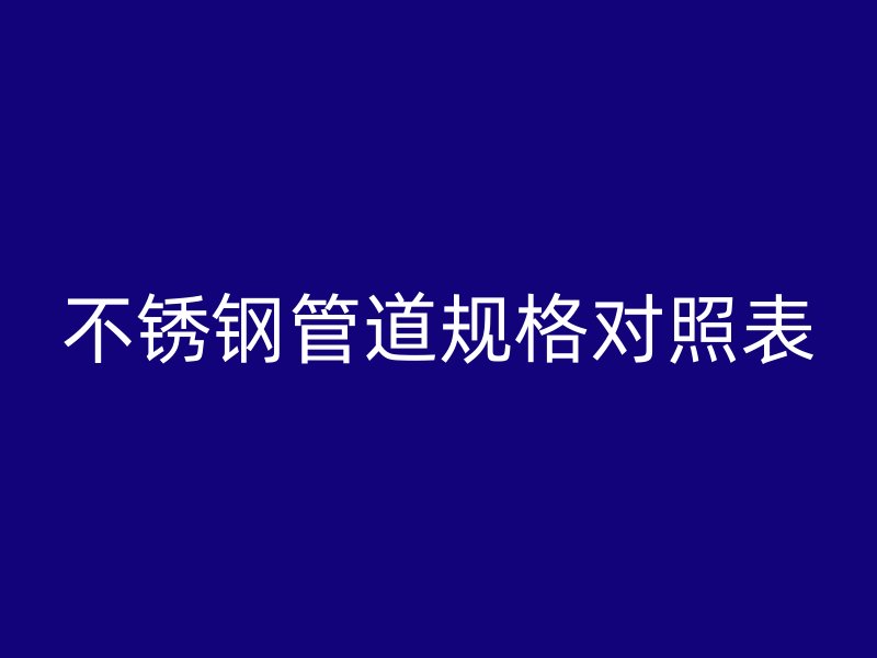 荣耀官方官网入口管道规格对照表