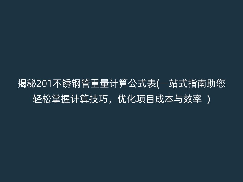 揭秘201荣耀官方官网入口管重量计算公式表(一站式指南助您轻松掌握计算技巧，优化项目成本与效率  )