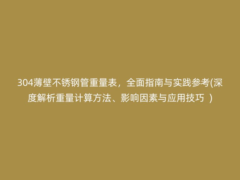 304薄壁荣耀官方官网入口管重量表，全面指南与实践参考(深度解析重量计算方法、影响因素与应用技巧  )