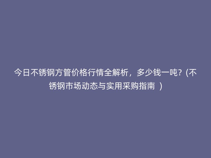 今日荣耀官方官网入口方管价格行情全解析，多少钱一吨？(荣耀官方官网入口市场动态与实用采购指南  )