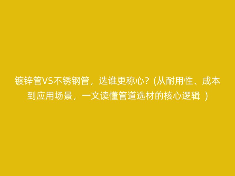 镀锌管VS荣耀官方官网入口管，选谁更称心？(从耐用性、成本到应用场景，一文读懂管道选材的核心逻辑  )