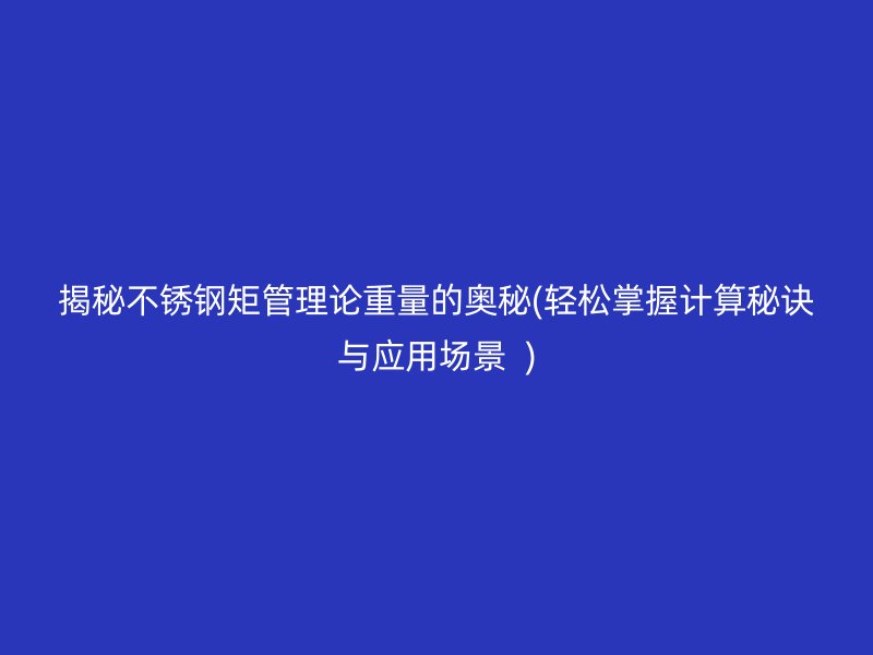 揭秘荣耀官方官网入口矩管理论重量的奥秘(轻松掌握计算秘诀与应用场景  )