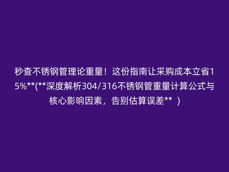 秒查荣耀官方官网入口管理论重量！这份指南让采购成本立省15%**(**深度解析304/316荣耀官方官网入口管重量计算公式与核心影响因素，告别估算误差**  )