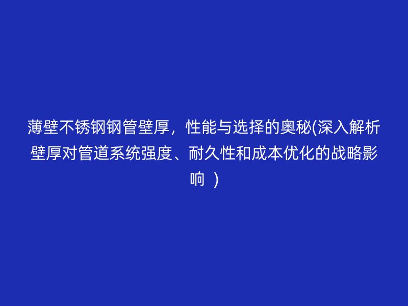 薄壁荣耀官方官网入口钢管壁厚，性能与选择的奥秘(深入解析壁厚对管道系统强度、耐久性和成本优化的战略影响  )