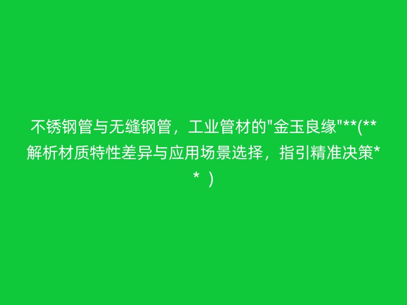 荣耀官方官网入口管与无缝钢管，工业管材的\