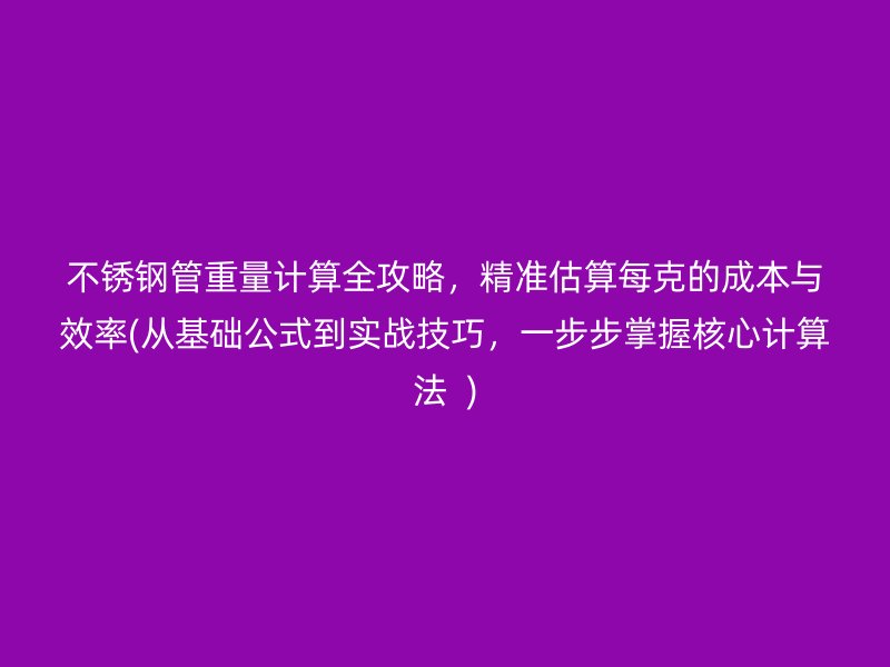 荣耀官方官网入口管重量计算全攻略，精准估算每克的成本与效率(从基础公式到实战技巧，一步步掌握核心计算法  )