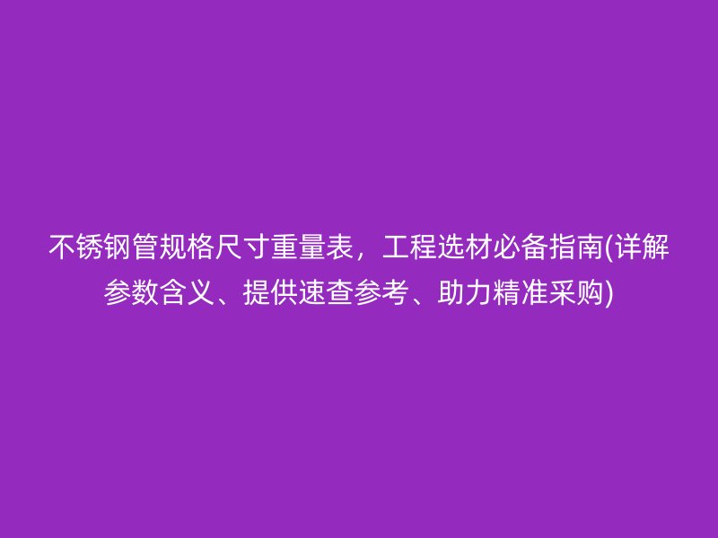 荣耀官方官网入口管规格尺寸重量表，工程选材必备指南(详解参数含义、提供速查参考、助力精准采购)