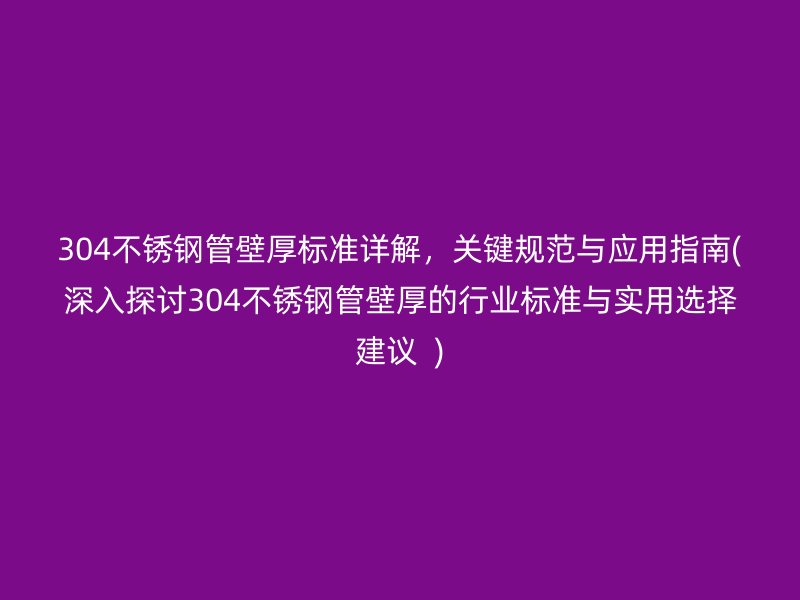 304荣耀官方官网入口管壁厚标准详解，关键规范与应用指南(深入探讨304荣耀官方官网入口管壁厚的行业标准与实用选择建议  )