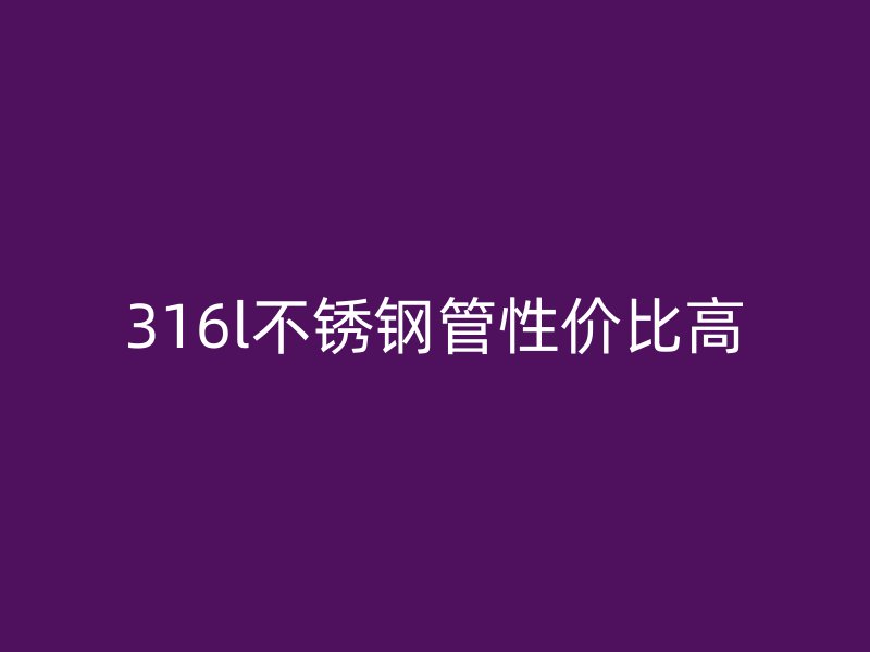 316l荣耀官方官网入口管性价比高
