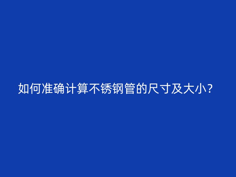 如何准确计算荣耀官方官网入口管的尺寸及大小？