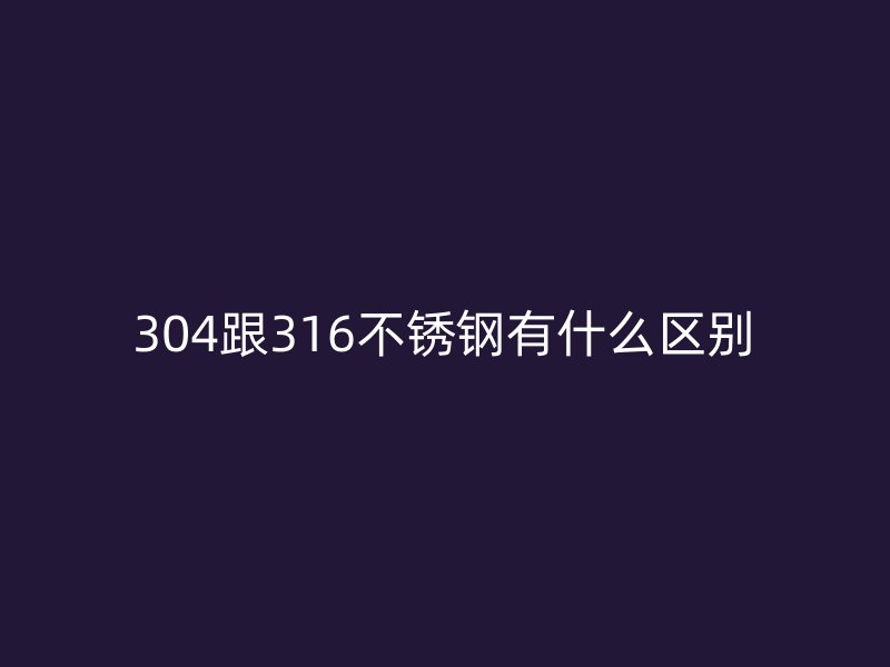304跟316荣耀官方官网入口有什么区别
