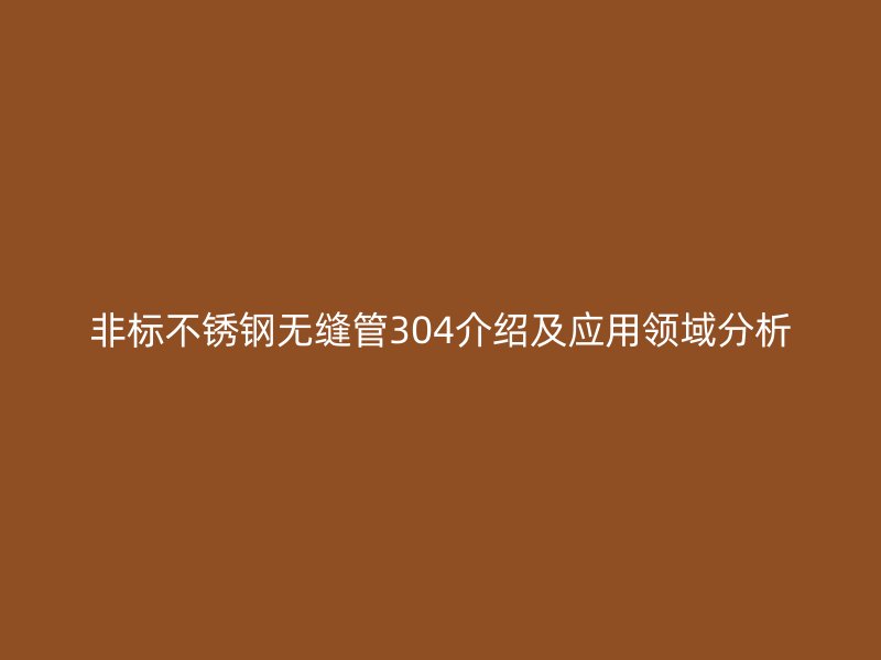 非标荣耀官方官网入口无缝管304介绍及应用领域分析