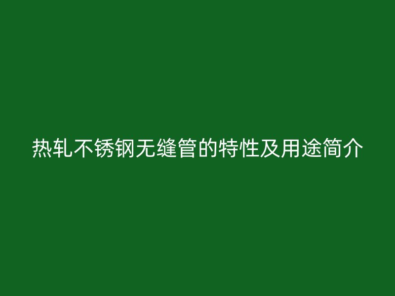 热轧荣耀官方官网入口无缝管的特性及用途简介