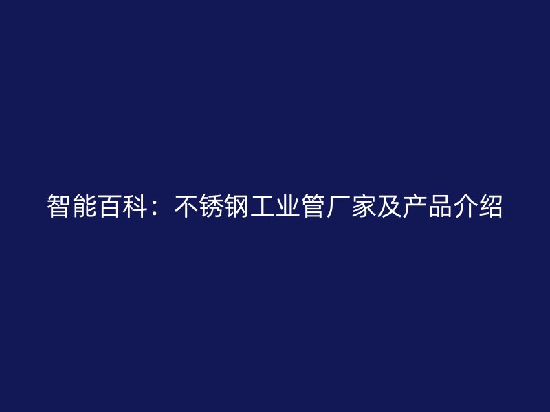 智能百科：荣耀官方官网入口工业管厂家及产品介绍