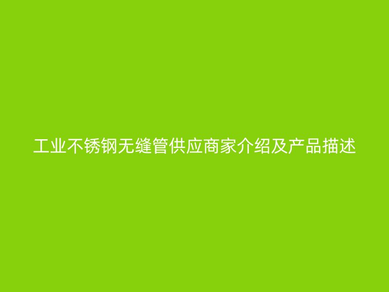 工业荣耀官方官网入口无缝管供应商家介绍及产品描述