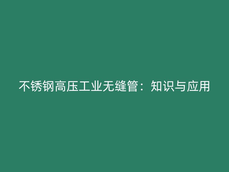 荣耀官方官网入口高压工业无缝管：知识与应用