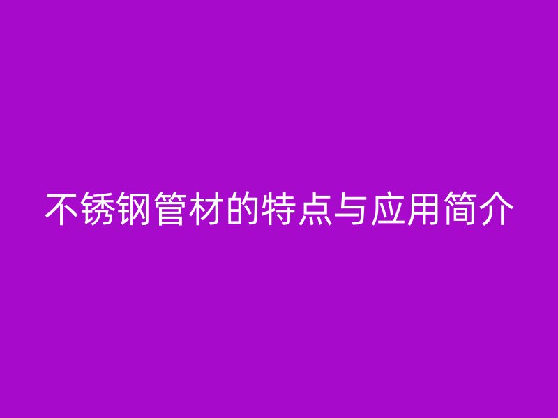 荣耀官方官网入口管材的特点与应用简介