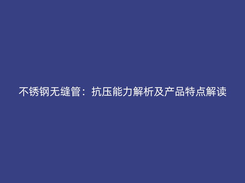 荣耀官方官网入口无缝管：抗压能力解析及产品特点解读