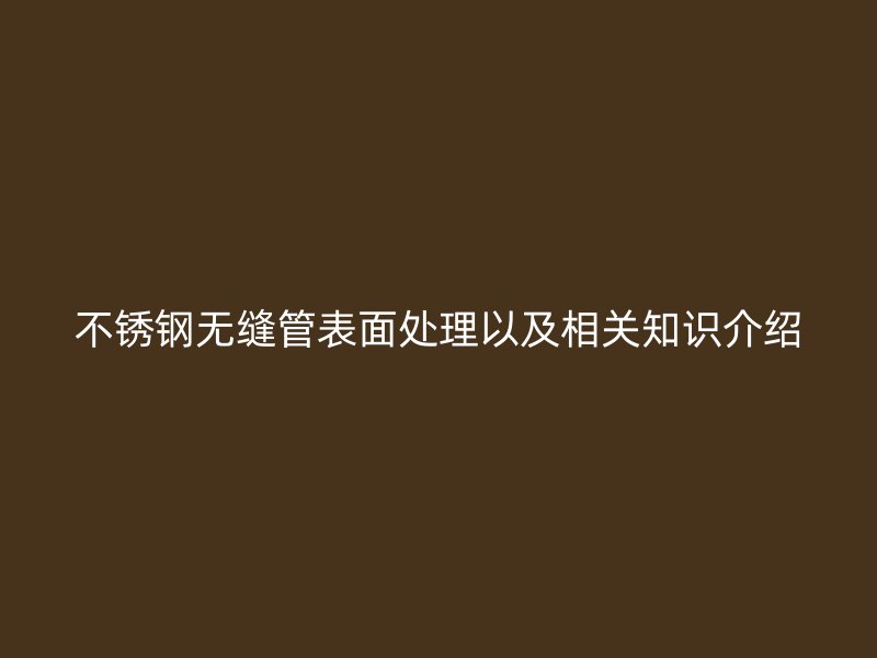 荣耀官方官网入口无缝管表面处理以及相关知识介绍