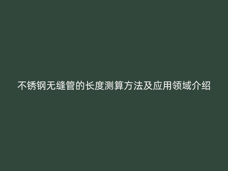 荣耀官方官网入口无缝管的长度测算方法及应用领域介绍