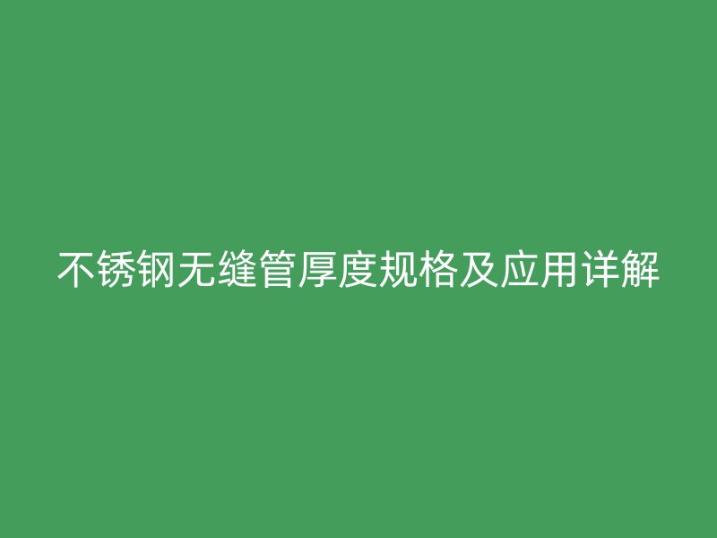 荣耀官方官网入口无缝管厚度规格及应用详解