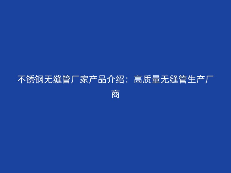 荣耀官方官网入口无缝管厂家产品介绍：高质量无缝管生产厂商