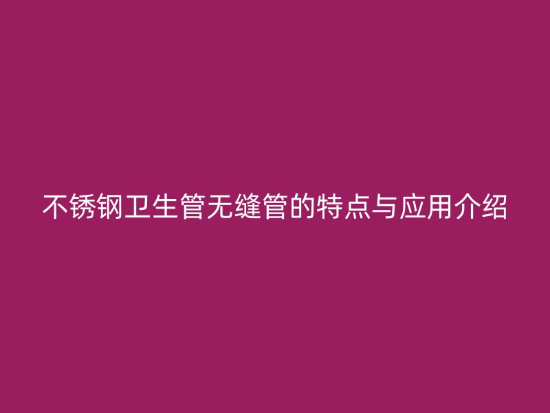 荣耀官方官网入口卫生管无缝管的特点与应用介绍