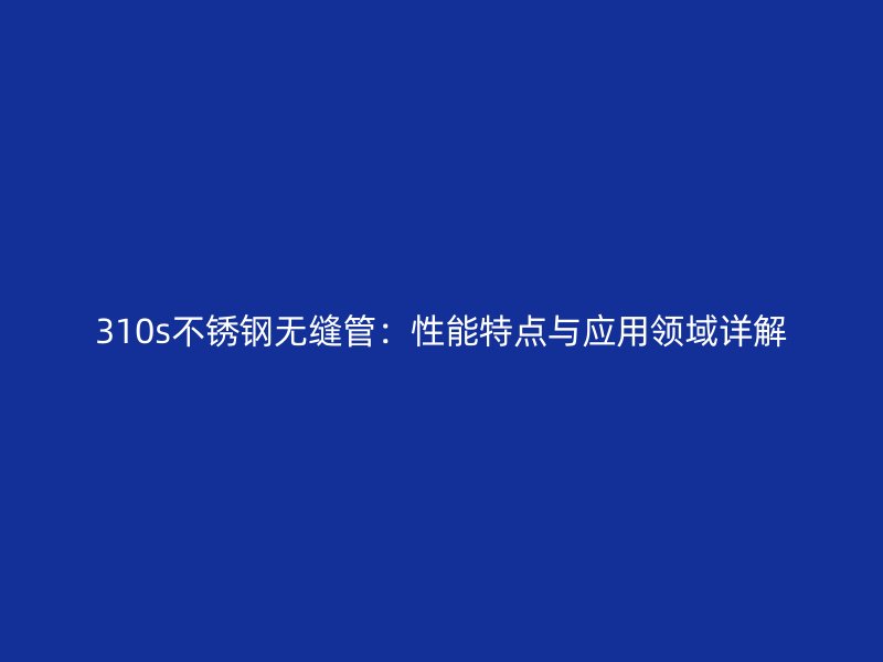 310s荣耀官方官网入口无缝管：性能特点与应用领域详解