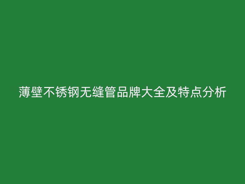 薄壁荣耀官方官网入口无缝管品牌大全及特点分析